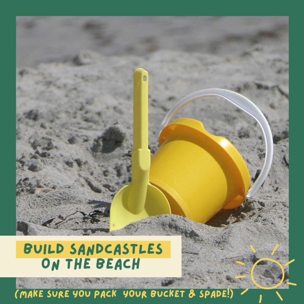 Build sand castles on the beach (make sure you pack your bucket and spade!)